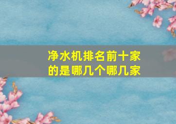 净水机排名前十家的是哪几个哪几家