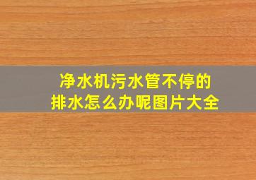 净水机污水管不停的排水怎么办呢图片大全