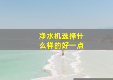 净水机选择什么样的好一点