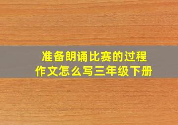 准备朗诵比赛的过程作文怎么写三年级下册