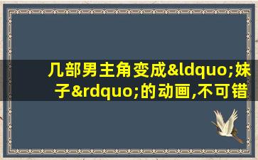 几部男主角变成“妹子”的动画,不可错过!