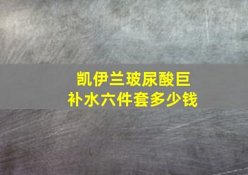 凯伊兰玻尿酸巨补水六件套多少钱