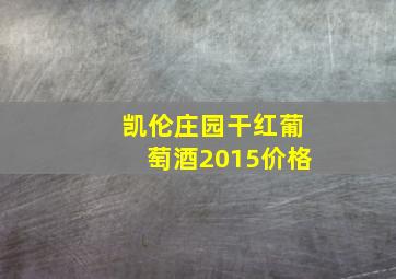 凯伦庄园干红葡萄酒2015价格