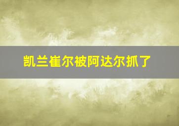 凯兰崔尔被阿达尔抓了