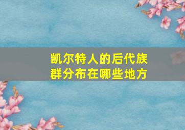 凯尔特人的后代族群分布在哪些地方