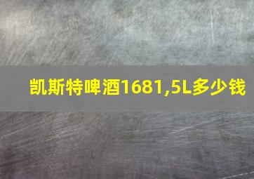 凯斯特啤酒1681,5L多少钱