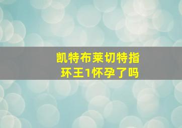 凯特布莱切特指环王1怀孕了吗