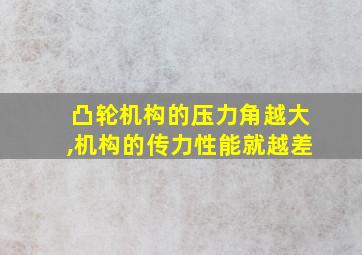 凸轮机构的压力角越大,机构的传力性能就越差