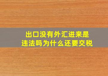 出口没有外汇进来是违法吗为什么还要交税