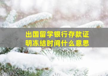 出国留学银行存款证明冻结时间什么意思