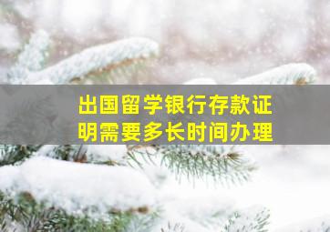 出国留学银行存款证明需要多长时间办理