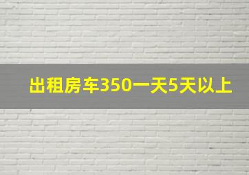 出租房车350一天5天以上