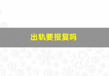 出轨要报复吗