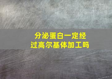 分泌蛋白一定经过高尔基体加工吗