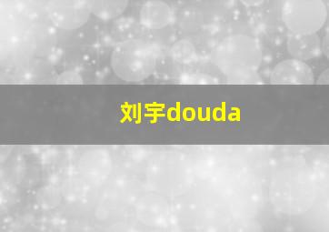 刘宇douda