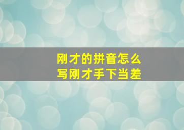 刚才的拼音怎么写刚才手下当差