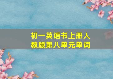 初一英语书上册人教版第八单元单词