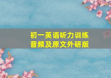 初一英语听力训练音频及原文外研版