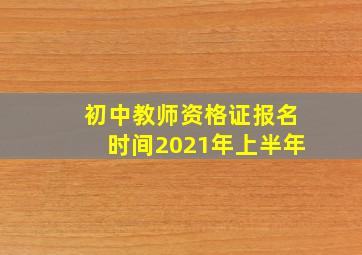 初中教师资格证报名时间2021年上半年