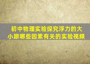 初中物理实验探究浮力的大小跟哪些因素有关的实验视频