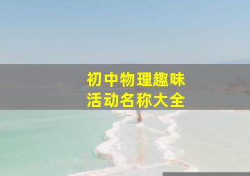 初中物理趣味活动名称大全