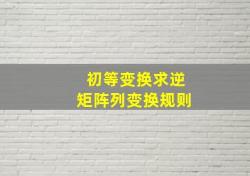 初等变换求逆矩阵列变换规则