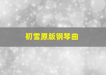 初雪原版钢琴曲