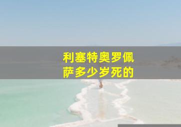 利塞特奥罗佩萨多少岁死的