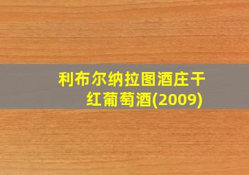 利布尔纳拉图酒庄干红葡萄酒(2009)