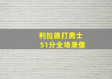 利拉德打勇士51分全场录像