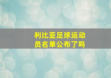 利比亚足球运动员名单公布了吗