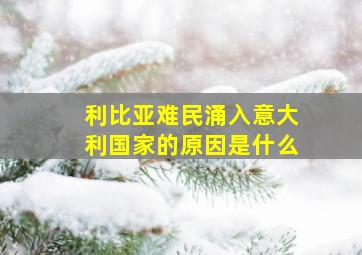 利比亚难民涌入意大利国家的原因是什么