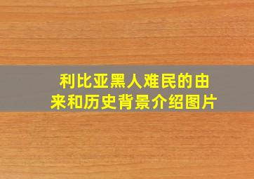 利比亚黑人难民的由来和历史背景介绍图片