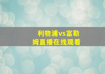 利物浦vs富勒姆直播在线观看