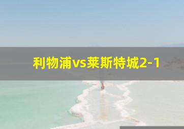 利物浦vs莱斯特城2-1