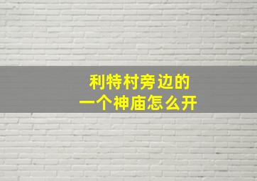 利特村旁边的一个神庙怎么开