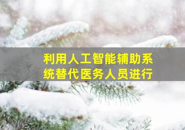 利用人工智能辅助系统替代医务人员进行