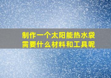 制作一个太阳能热水袋需要什么材料和工具呢