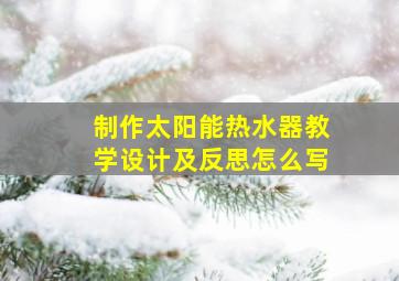 制作太阳能热水器教学设计及反思怎么写