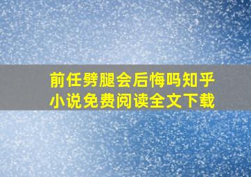 前任劈腿会后悔吗知乎小说免费阅读全文下载