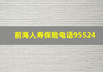 前海人寿保险电话95524