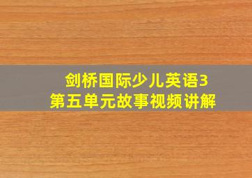 剑桥国际少儿英语3第五单元故事视频讲解