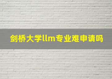 剑桥大学llm专业难申请吗