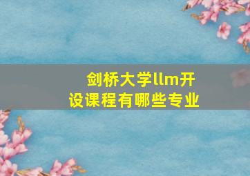 剑桥大学llm开设课程有哪些专业