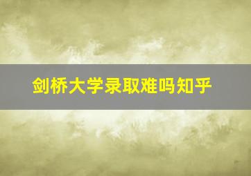 剑桥大学录取难吗知乎