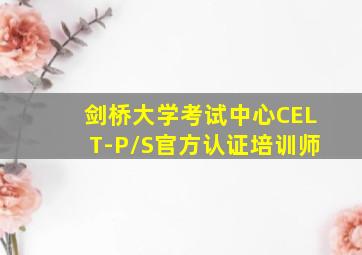 剑桥大学考试中心CELT-P/S官方认证培训师