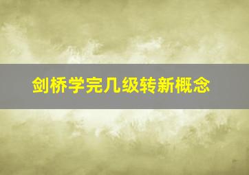 剑桥学完几级转新概念