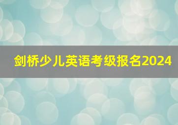 剑桥少儿英语考级报名2024