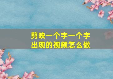 剪映一个字一个字出现的视频怎么做