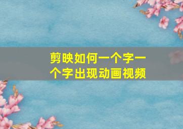 剪映如何一个字一个字出现动画视频